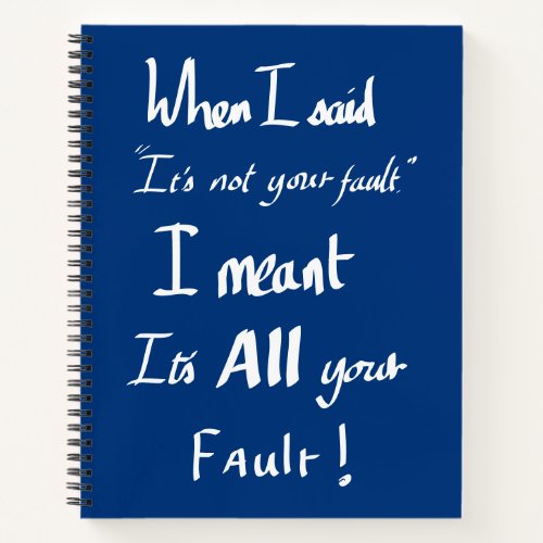 Funny Your Fault Witty Quote blue Notebook