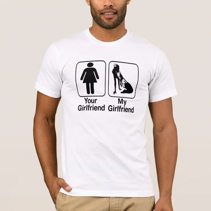 funny your girlfriend my girlfriend cool tshirt | Zazzle funny your girlfriend my girlfriend cool tshirt | Zazzle