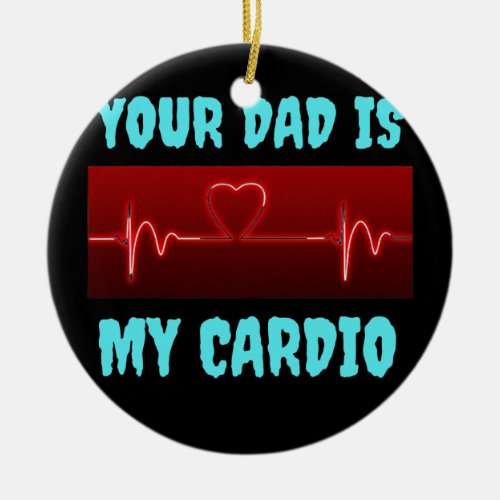 Funny Your Mom Is My Cardio  Ceramic Ornament