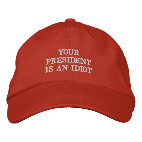 Funny Your President Is An Idiot Anti Joe Biden Embroidered Baseball Cap