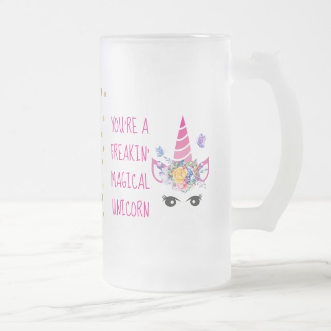 Funny You're a Freakin' Magical Unicorn Frosted Glass Beer Mug (Right)
