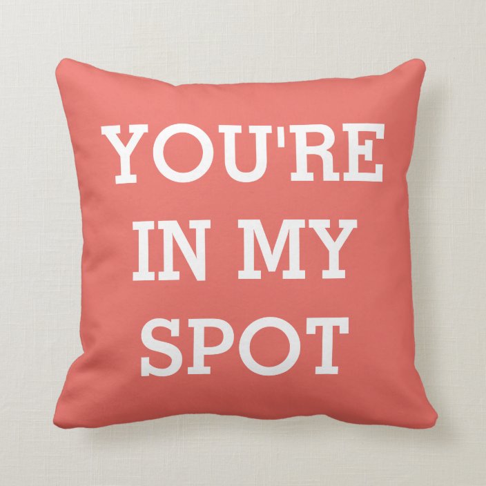 Funny You Re In My Spot Phrase Two Sided Orange Throw Pillow