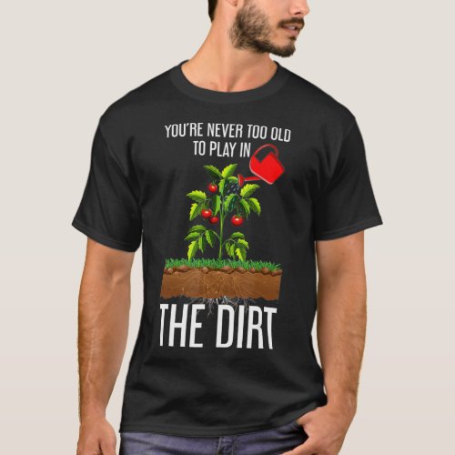 Funny Youre Never Too Old To Play In The Dirt T_Shirt