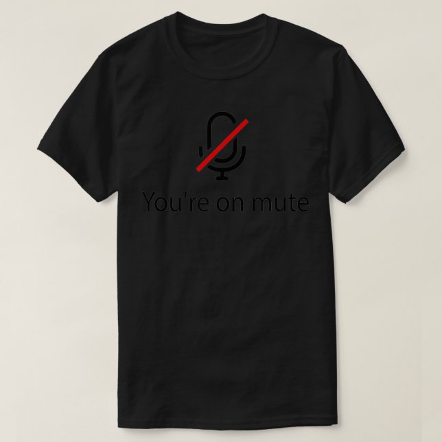 Funny You're On Mute Work From Home Gift  T-Shirt (Design Front)