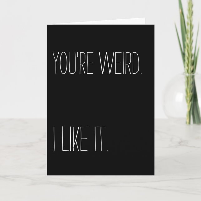 Funny You're weird I like it Valentine's Day Holiday Card (Front)
