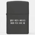 Funny Zippo Lighter – "Who Needs Matches When You 