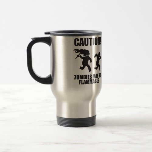 Funny Zombie _ CAUTION Zombies May Be Flammable Travel Mug