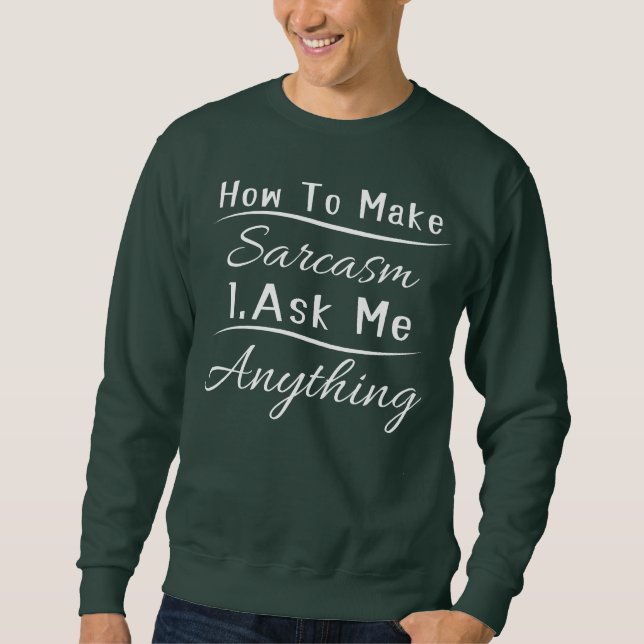 FunnySarcastic How to Make Sarcasm Ask Me Anything Sweatshirt (Front)