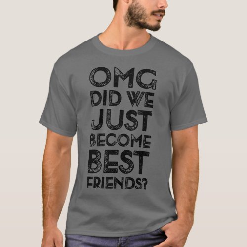 Funyy Saying OMG Did We Just Become Best Friends T_Shirt