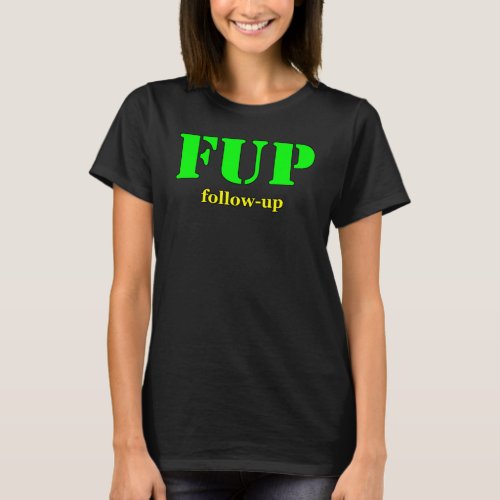 FUP Follow_up T_Shirt