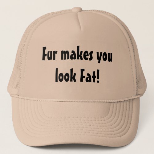 Fur Makes You Look Fat Quote Animal Activist Trucker Hat