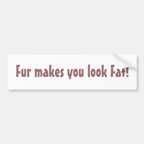 Fur Makes You Look Fat Quote Animal Rights Bumper Sticker