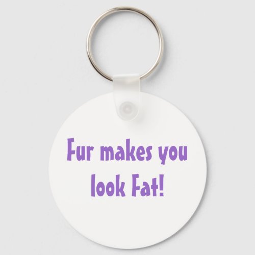 Fur Makes You Look Fat Quote Anti_Fur Keychain