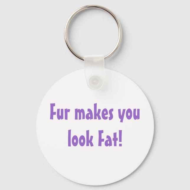 Fur Makes You Look Fat Quote Anti-Fur Keychain (Front)