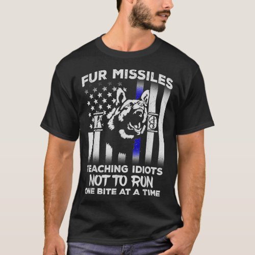 Fur Missiles Teaching Idiots Not To Run K9 Police  T_Shirt