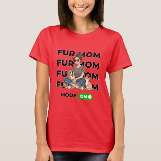 Fur Mom Mode On T-Shirt – Pet Lovers Mom shirt (Front)