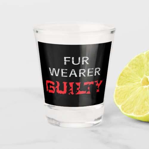 Fur wearer guilty shot glass