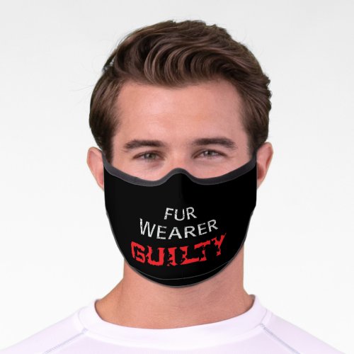 Fur wearer guilty _ Stop cruelty Premium Face Mask