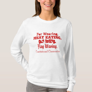 Fur Wearing,, Meat Eating,, Gun Toting,, Flag W... T-Shirt
