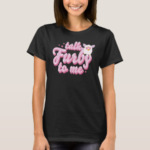 Furby Talk Furby To Me T-Shirt