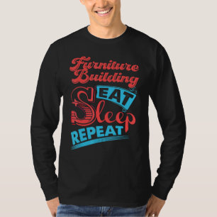 Furniture Building Furniture Building Eat Sleep R T-Shirt