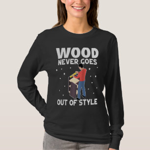 Furniture Making Wood Never Goes Out Of Style Ragl T-Shirt