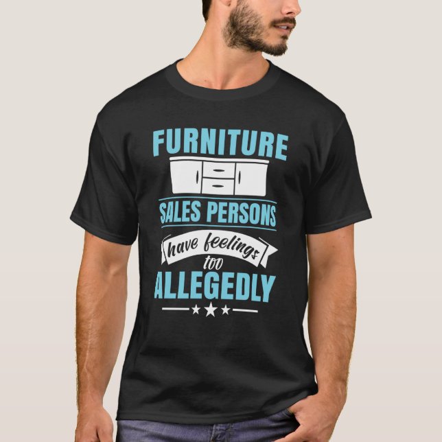 Furniture Sales Persons Have Feelings Too T-Shirt (Front)