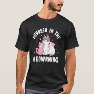 Furresh in the Meowrning Cat Positivity Kitten T-Shirt