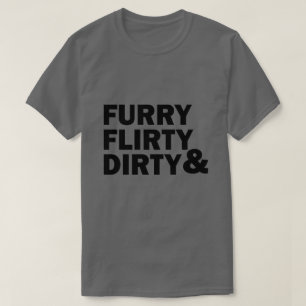 FURRY FLIRTY & DIRTY T-Shirt