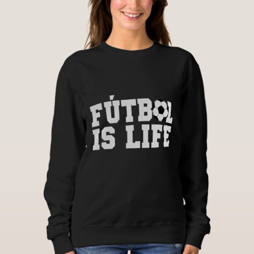Futbol Is Life Soccer Outfit Football Lover Sweatshirt