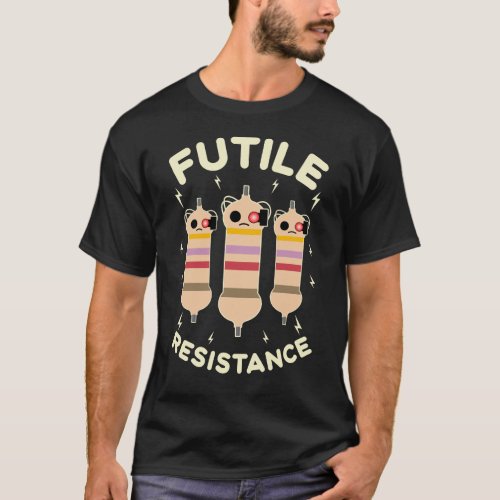Futile Resistance Funny Resistors Electronics Geek T_Shirt
