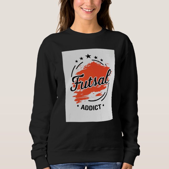 Futsal Addict Graphic Indoor Soccer Player Footbal Sweatshirt (Front)