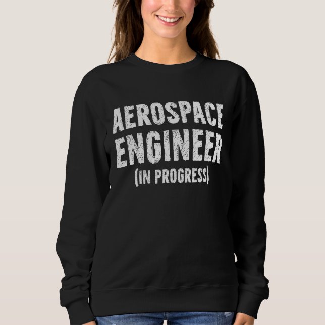 Future Aerospace Engineer In Progress Sweatshirt (Front)