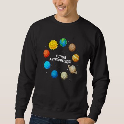 Future Astrophysicist  Astrophysics Planet Researc Sweatshirt