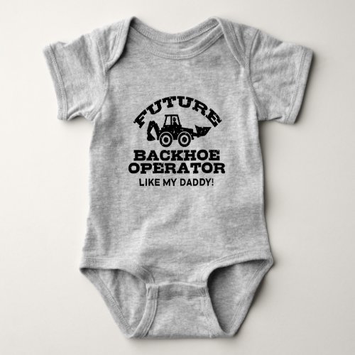 Future Backhoe Operator Like My Daddy Baby Bodysuit