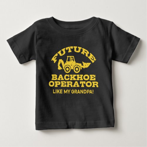 Future Backhoe Operator Like My Grandpa Baby T_Shirt