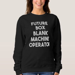 Future Box Blank Machine Operator Sweatshirt