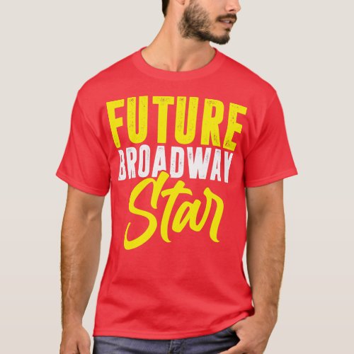 Future Broadway Star Musical Theatre Actor Acting  T_Shirt