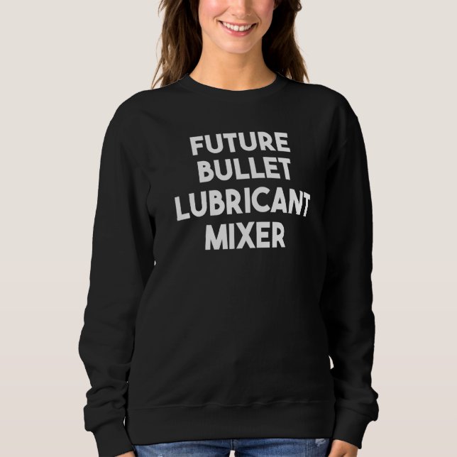 Future Bullet Lubricant Mixer  Sweatshirt (Front)