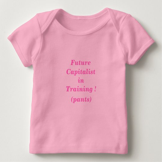 FUTURE CAPITALIST IN TRAINING !(pants) Baby T-Shirt