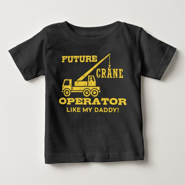 Future Crane Operator Like My Daddy Baby T-Shirt (Front)