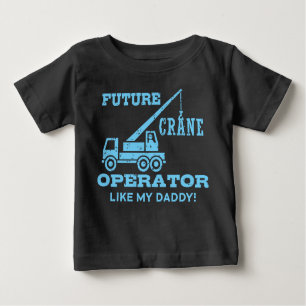 Future Crane Operator Like My Daddy Baby T-Shirt