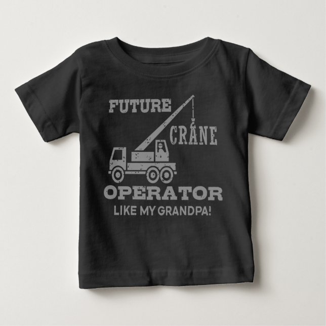 Future Crane Operator Like My Grandpa Baby T-Shirt (Front)