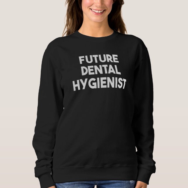 Future Dental Hygienist   Sweatshirt (Front)