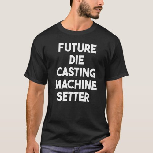 Future Die Casting Machine Setter T_Shirt