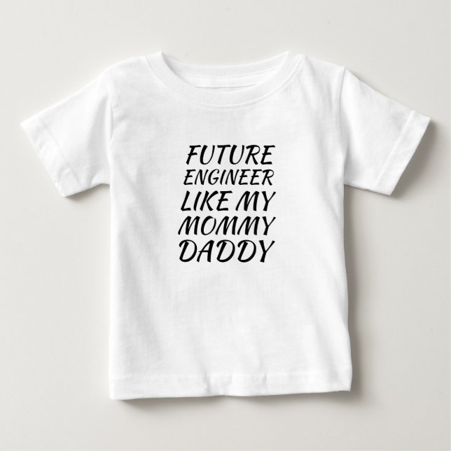 Future Engineer Like My Mommy Daddy Baby T-Shirt (Front)