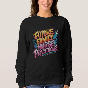 Future Family Nurse Practitioner, NP Nurse Practit Sweatshirt