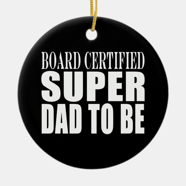 Future Fathers : Board Certified Super Dad to Be Ceramic Ornament (Front)