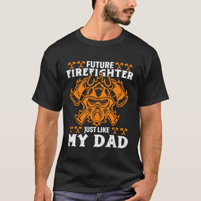 Future Firefighter Just Like My Dad Future Firefig T-Shirt (Front)