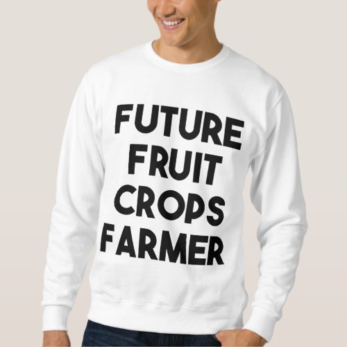 Future Fruit Crops Farmer Sweatshirt